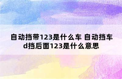 自动挡带123是什么车 自动挡车d挡后面123是什么意思